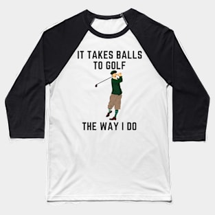 It takes balls to golf the way i do Baseball T-Shirt